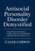 Antisocial Personality Disorder Demystified: A Comprehensive Look at Causes, Symptoms, Diagnosis, and the Possibility of Rehabilitation and Emotional by Caleb Corwin