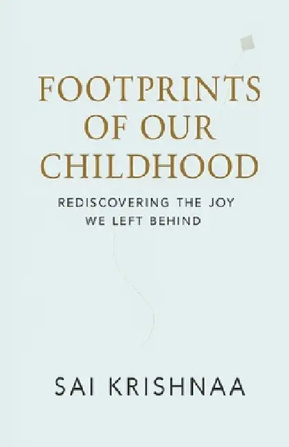 Footprints of Our Childhood: Rediscovering the Joy We Left Behind by Sai Krishnaa