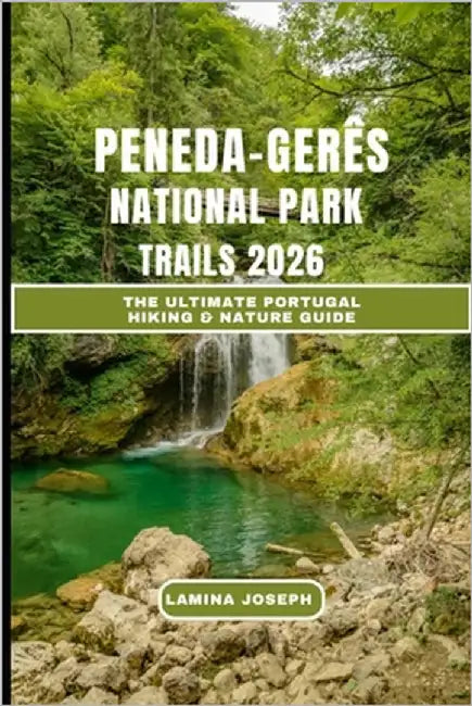 Peneda-Gerês National Park Trails 2026: The Ultimate Portugal Hiking & Nature Guide by Joseph, Lamina