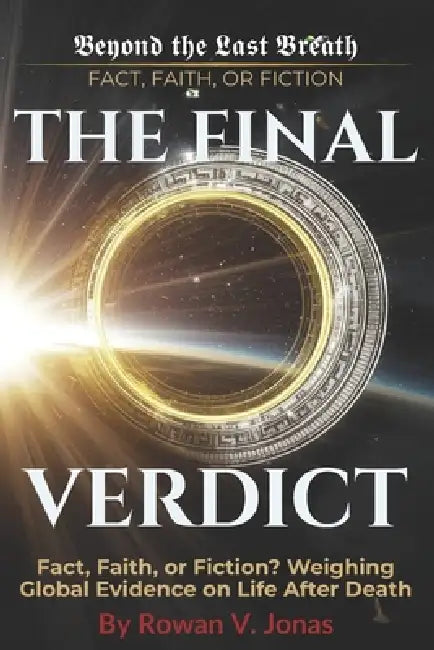 The Final Verdict: Fact, Faith, or Fiction by Rowan V. Jonas