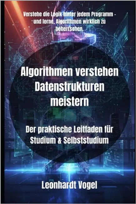 Algorithmen verstehen Datenstrukturen meistern: Der praktische Leitfaden für Studium & Selbststudium by Vogel, Leonhardt