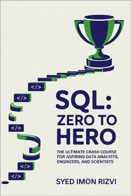 SQL: Zero to Hero: The Ultimate Crash Course for Aspiring Data Analysts, Engineers, and Scientists by Rizvi, Syed Imon