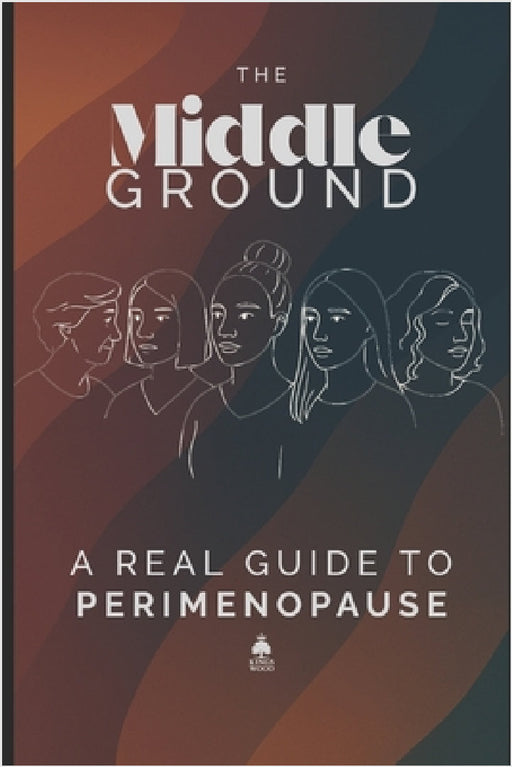 The Middle Ground: A Real Guide to Perimenopause by Kings Wood Publishing