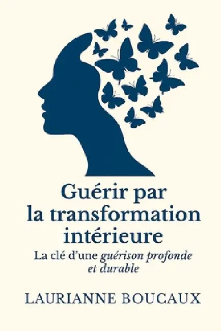 Guerir Par La Transformation Intérieure: La clé d'une guérison profonde et durable by Laurianne Boucaux