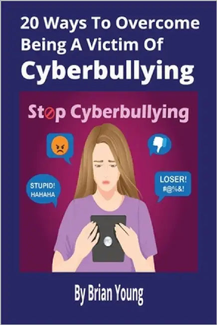 20 Ways To Overcome Being A Victim Of Cyberbullying: Practical Strategies to Protect Yourself, Rebuild Confidence, and Thrive Online [152 pages] by Young, Brian