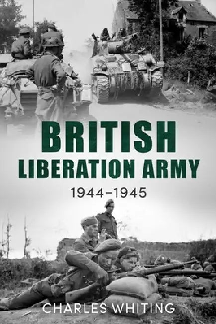 The British Liberation Army: 1944-45 by Charles Whiting