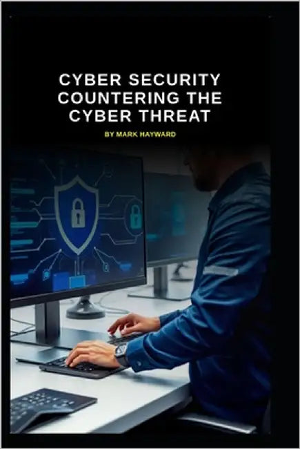 Cyber Security Countering the Cyber Threat by Hayward, Mark
