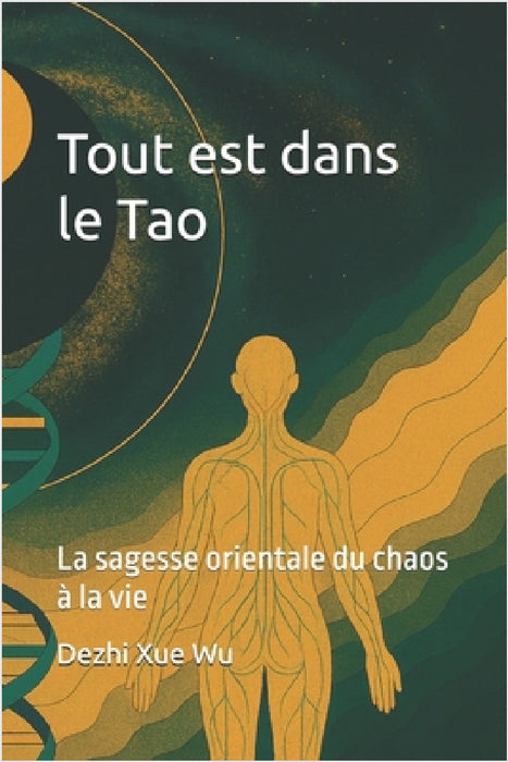 Tout est dans le Tao: La sagesse orientale du chaos à la vie by Dezhi Xue Wu