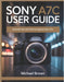 Sony A7C User Guide: Essential Tips and Tricks to Capture Like a Pro by Michael Brown