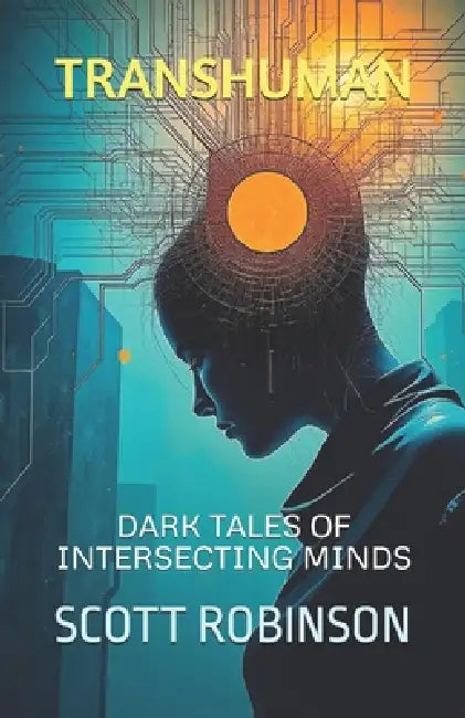 Transhuman: Dark Tales of Intersecting Minds by Scott Robinson