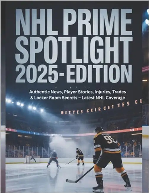 NHL Prime Spotlight 2025-Edition: Authentic News, Player Stories, Injuries, Trades & Locker Room Secrets - Latest NHL Coverage by Deep