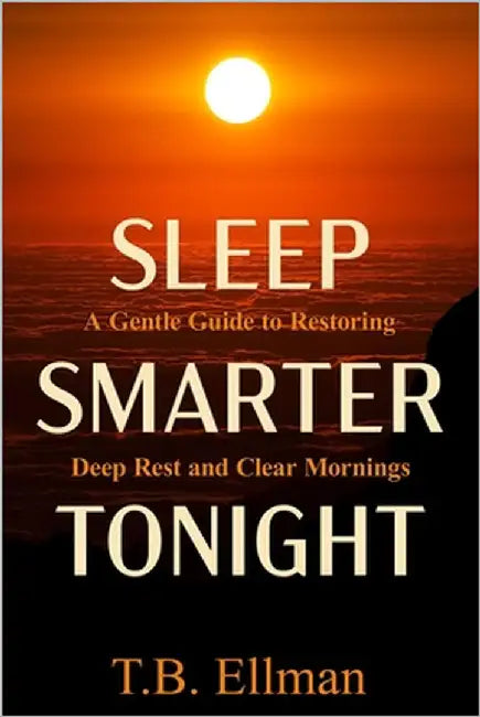 Sleep Smarter Tonight: The Practical Guide to Rest, Recovery, and Deep Sleep for Energy and Health by Ellman, T. B.