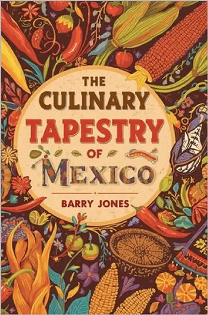 The Culinary Tapestry of Mexico by Jones, Barry