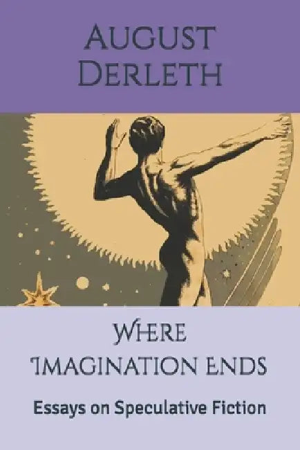 Where Imagination Ends: Essays on Speculative Fiction by David E. Schultz, S. T. Joshi, August Derleth