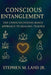 Conscious Entanglement: The Consciousness-Based Approach to Healing Trauma by Jr. Land Stephen M.