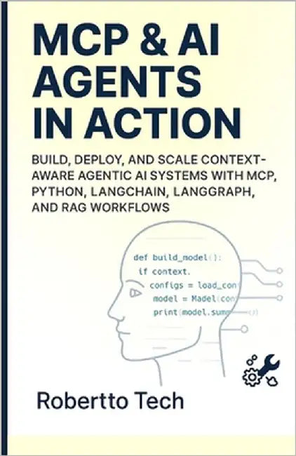 MCP & AI AGENTS in Action: Build, Deploy, and Scale Context-Aware Agentic AI Systems with MCP, Python, LangChain, LangGraph, and RAG Workflows by Tech, Robertto