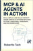 MCP & AI AGENTS in Action: Build, Deploy, and Scale Context-Aware Agentic AI Systems with MCP, Python, LangChain, LangGraph, and RAG Workflows by Tech, Robertto