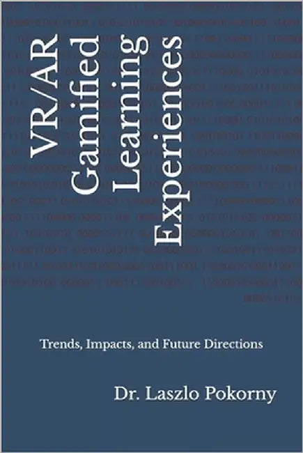 VR/AR Gamified Learning Experiences: Trends, Impacts, and Future Directions by Pokorny, Laszlo