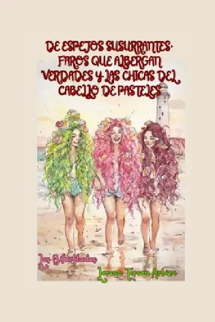 De Espejos Susurrantes, Faros que Albergan Verdades y las Chicas del Cabello de Pasteles: Aventura 1 by Lorena Tercon Arbiza