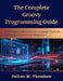 The Complete Groovy Programming Guide: The Complete Groovy Programming Guide by Dalton M. Theodore