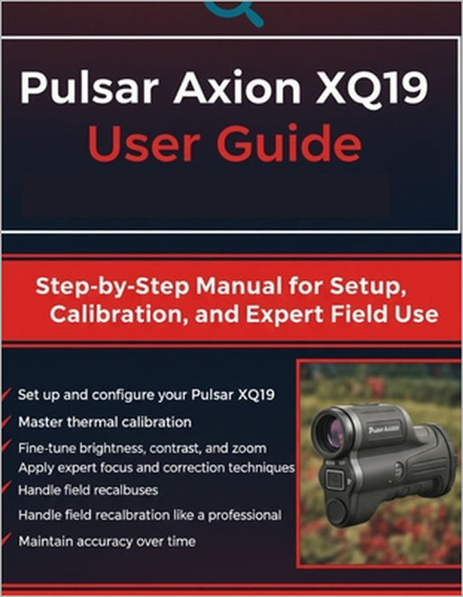 Pulsar Axion XQ19 User Guide: Step-by-Step Manual for Setup, Calibration, and Expert Field Use by Quinn L. Parker