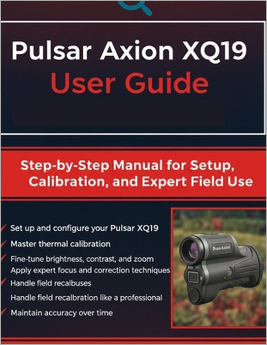 Pulsar Axion XQ19 User Guide: Step-by-Step Manual for Setup, Calibration, and Expert Field Use by Quinn L. Parker