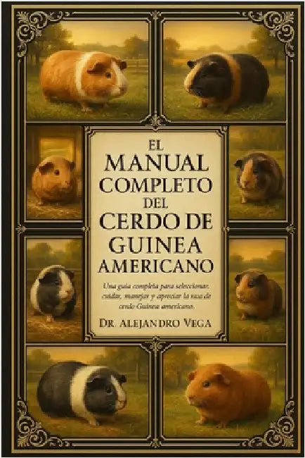 El Manual Completo del Cerdo de Guinea Americano: Una guía completa para seleccionar, cuidar, manejar y apreciar la raza de cerdo Guinea americano. by Vega, Alejandro