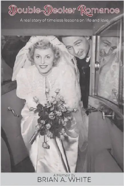 Double-Decker Romance: A real story of timeless lessons on life and love by White, Brian A.
