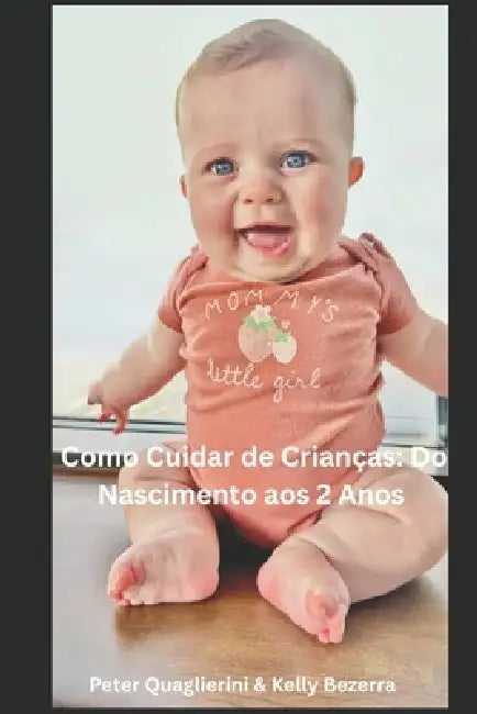 Como Cuidar de Crianças: Do Nascimento aos 2 Anos by Kelly Bezerra, Peter Quaglierini