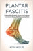 Plantar Fasciitis: Understanding Symptoms, Causes, and Treatment: From Chronic Morning Heel Pain to Lasting Relief by Kith Wolff