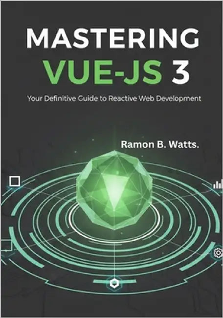 Mastering Vue.js 3: Your Definitive Guide to Reactive Web Development by B. Watts, Ramon