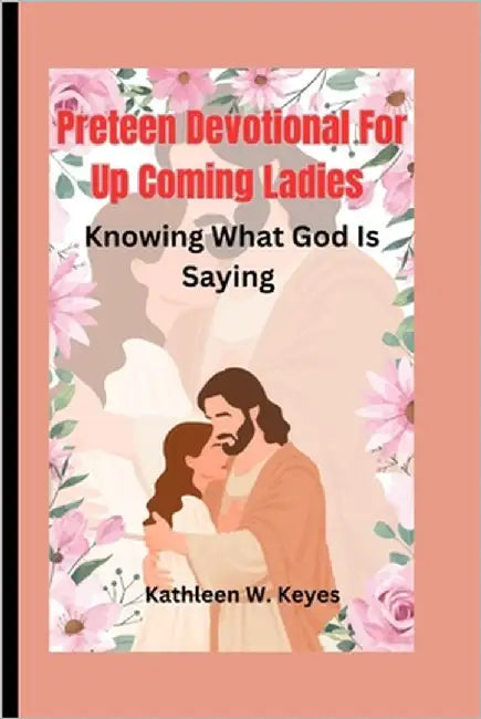 Preteen Devotional For Up Coming Ladies: Knowing What God Is Saying by W. Keyes, Kathleen