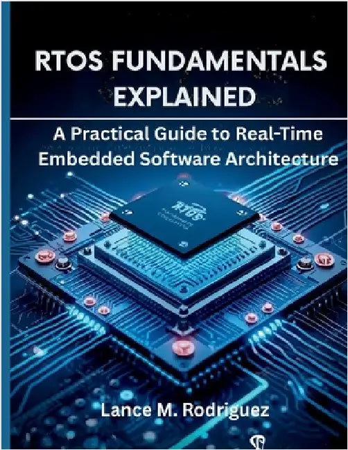 RTOS Fundamentals Explained: A Practical Guide to Real-Time Embedded Software Architecture by Rodriguez, Lance M.