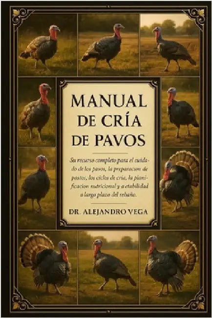 Manual de Cría de Pavos: Su recurso completo para el cuidado de los pavos, la preparación de pastos, los ciclos de cría, la planificación nutricional by Vega, Alejandro