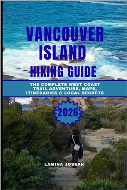 Vancouver Island Hiking Guide 2026: The Complete West Coast Trail Adventure, Maps, Itineraries & Local Secrets by Joseph, Lamina