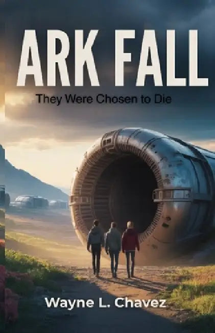 Ark Fall: They Were Chosen to Die by Wayne L. Chavez