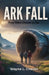 Ark Fall: They Were Chosen to Die by Wayne L. Chavez