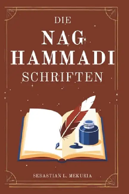 DIE NAG-HAMMADI-SCHRIFTEN - Stimmen, die die Kirche zum Schweigen bringen wollte: Verlorene Evangelien wiederentdecken, die Orthodoxie hinterfragen un by Sebastian L. Mekuria