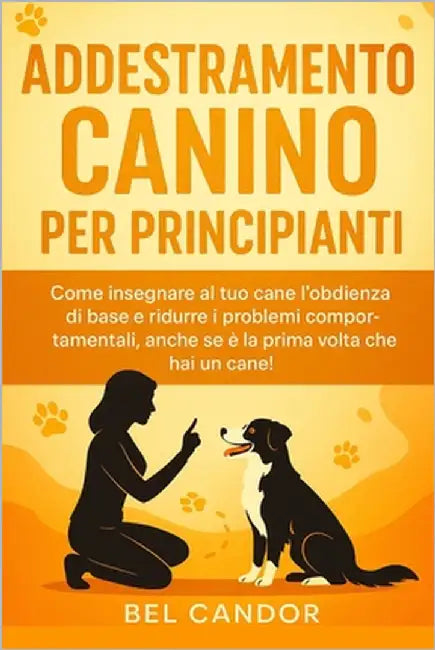 Addestramento Canino Per Principianti: Come insegnare al tuo cane l'obbedienza di base e ridurre i problemi comportamentali, anche se è la prima volta by Candor, Bel