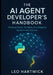 The AI Agent Developer's Handbook: Building Smart, Scalable, and Adaptive Systems with Python by Leo Hartwick