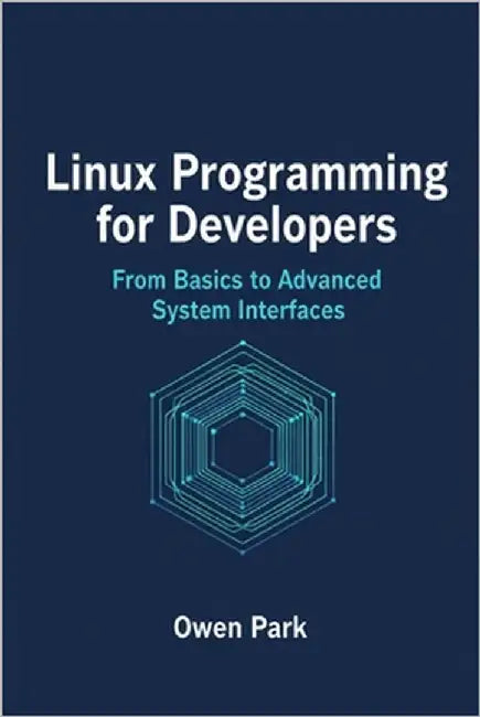 Linux Programming for Developers: From Basics to Advanced System Interfaces by Park, Owen