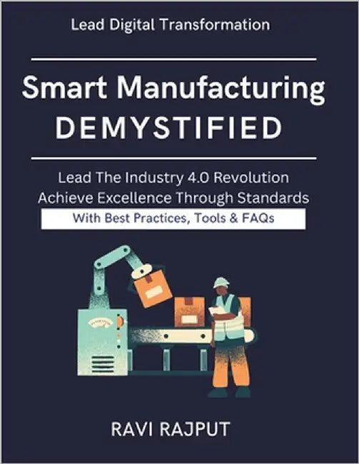 Smart Manufacturing Demystified: Practical Adoption Frameworks AI-driven Manufacturing Strategies Operational Excellence Manufacturing Sustainable Sma by Rajput, Ravi