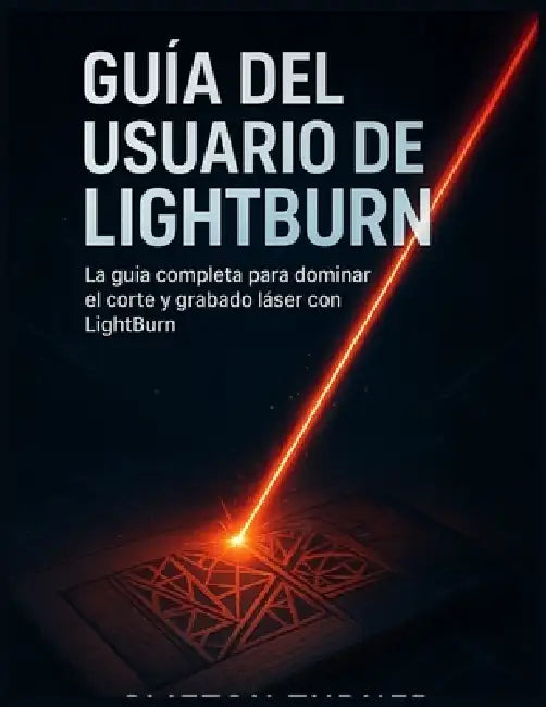 Guía del Usuario de Lightburn: La guía completa para dominar el corte y grabado láser con LightBurn by Clifton Turner