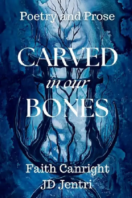 CARVED in our BONES: Poetry and Prose by Jd Jentri, Faith Canright