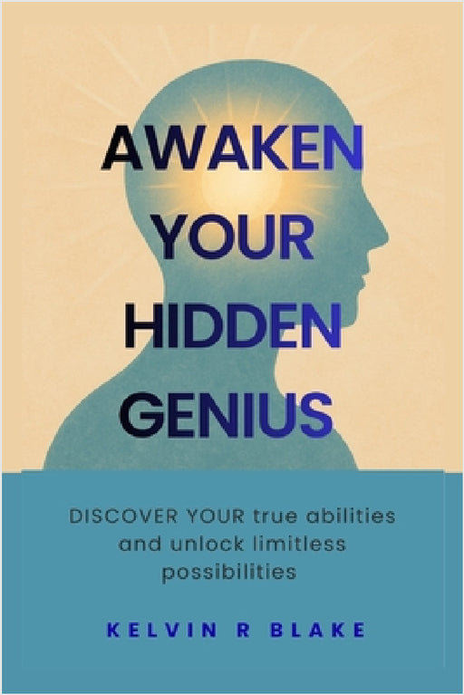 Awaken Your Hidden Genius: Discover your true abilities and unlock limitless possibilities by Kelvin R. Blake