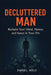 Decluttered Man: Reclaim Your Mind, Money, and Space in Your 30s by Daniel Milo