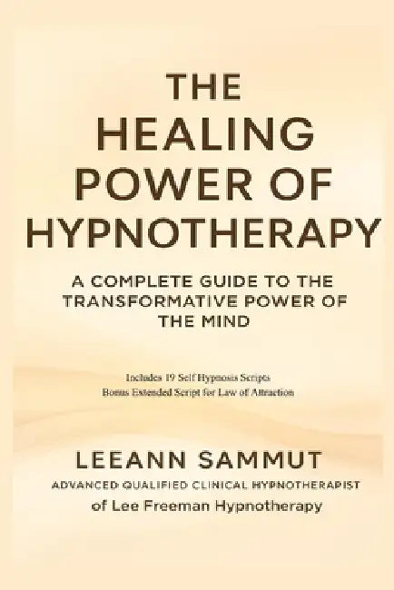 The Healing Power of Hypnotherapy: A Complete Guide To The Transformative Power Of The Mind by Leeann Sammut