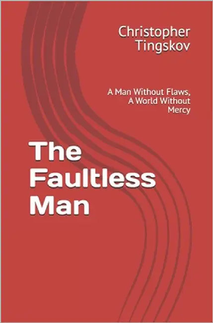 The Faultless Man: A Man Without Flaws, A World Without Mercy by Tingskov, Christopher