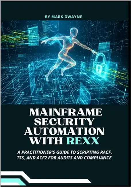 Mainframe Security Automation with Rexx: A Practitioner's Guide to Scripting RACF, TSS, and ACF2 for Audits and Compliance by Dwayne, Mark