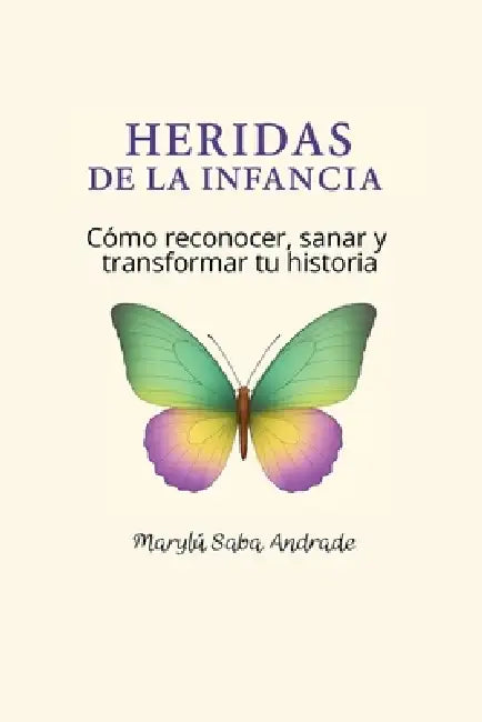 Heridas de la Infancia. Como reconocer, sanar y transformar tu historia by Marylú Saba Andrade
